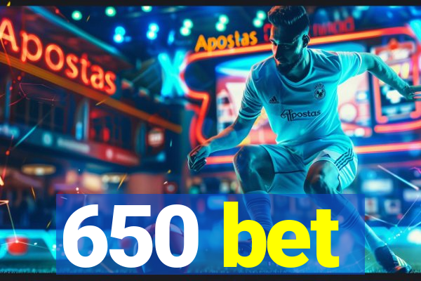 650 bet